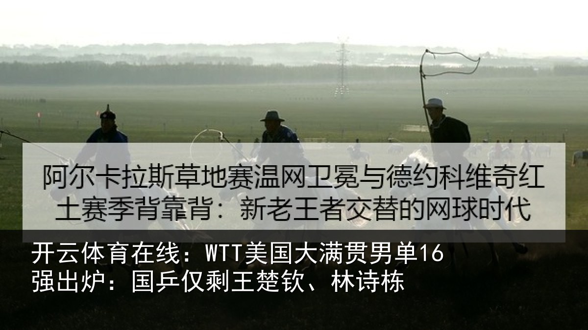 开云体育在线：WTT美国大满贯男单16强出炉：国乒仅剩王楚钦、林诗栋