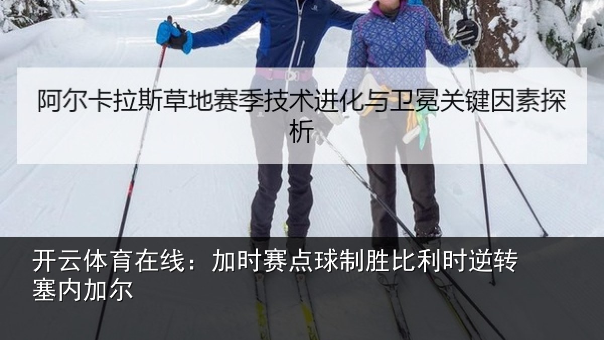 开云体育在线:加时赛点球制胜比利时逆转塞内加尔