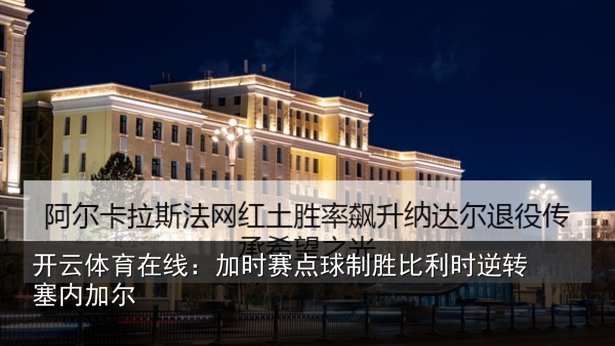 开云体育在线：加时赛点球制胜比利时逆转塞内加尔